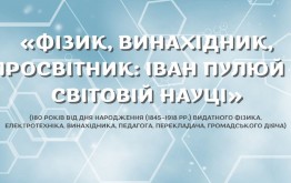 «Іван Пулюй: вчений, який відкривав світло науки» (180 років із дня народження Івана Пулюя (1845-1918), фізика, електротехніка, винахідника, педагога, перекладача, громадського діяча)